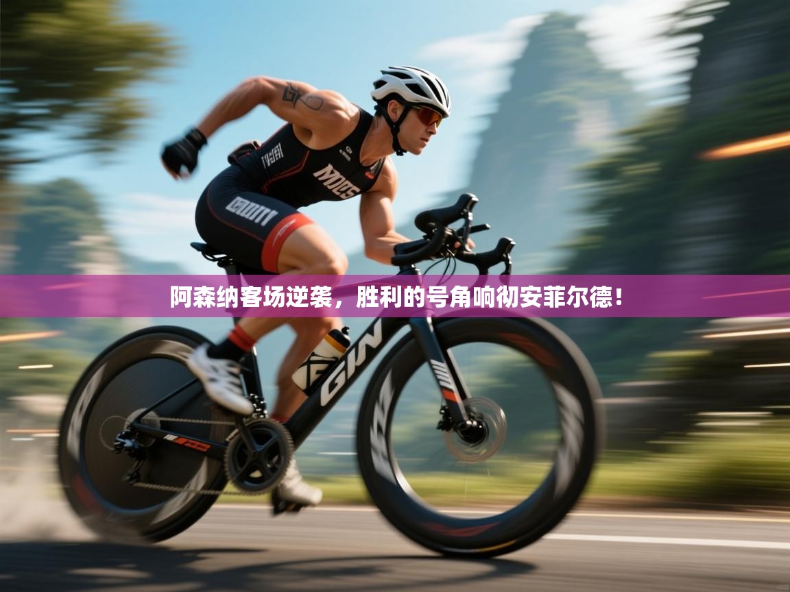 阿森纳客场逆袭，胜利的号角响彻安菲尔德！