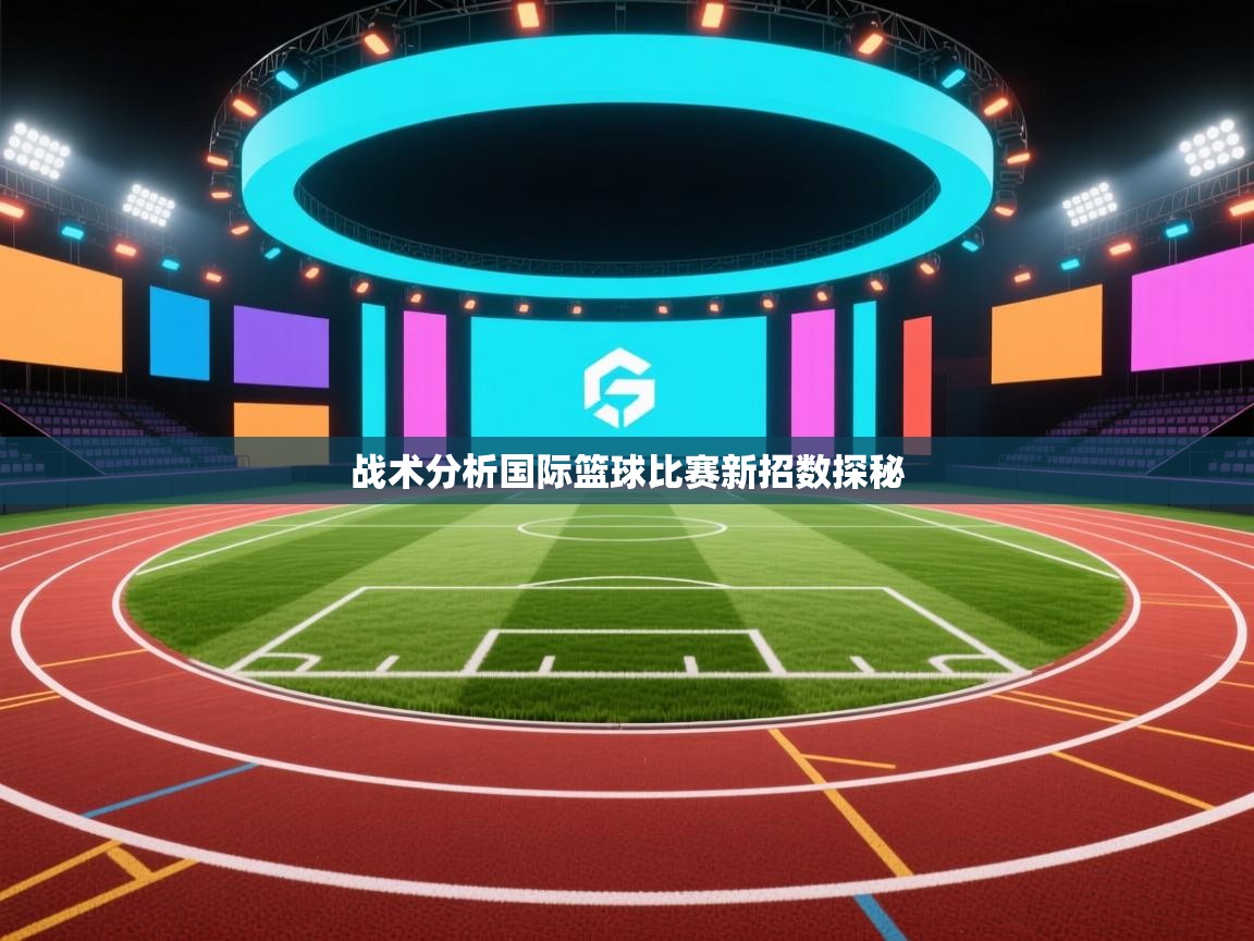 战术分析国际篮球比赛新招数探秘 第1张